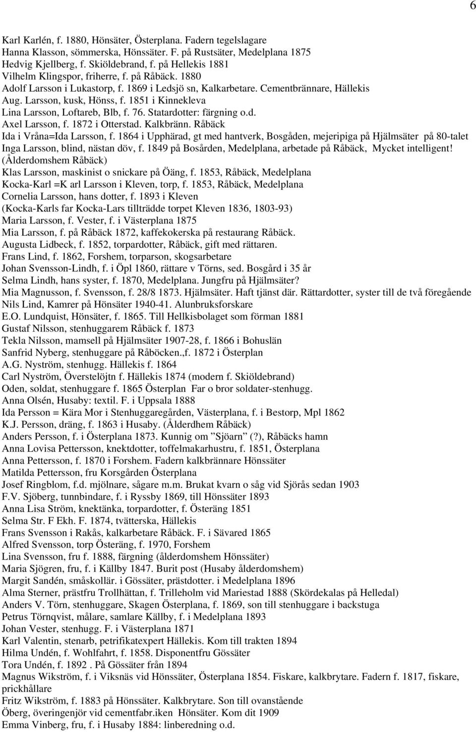 1851 i Kinnekleva Lina Larsson, Loftareb, Blb, f. 76. Statardotter: färgning o.d. Axel Larsson, f. 1872 i Otterstad. Kalkbränn. Råbäck Ida i Vråna=Ida Larsson, f.