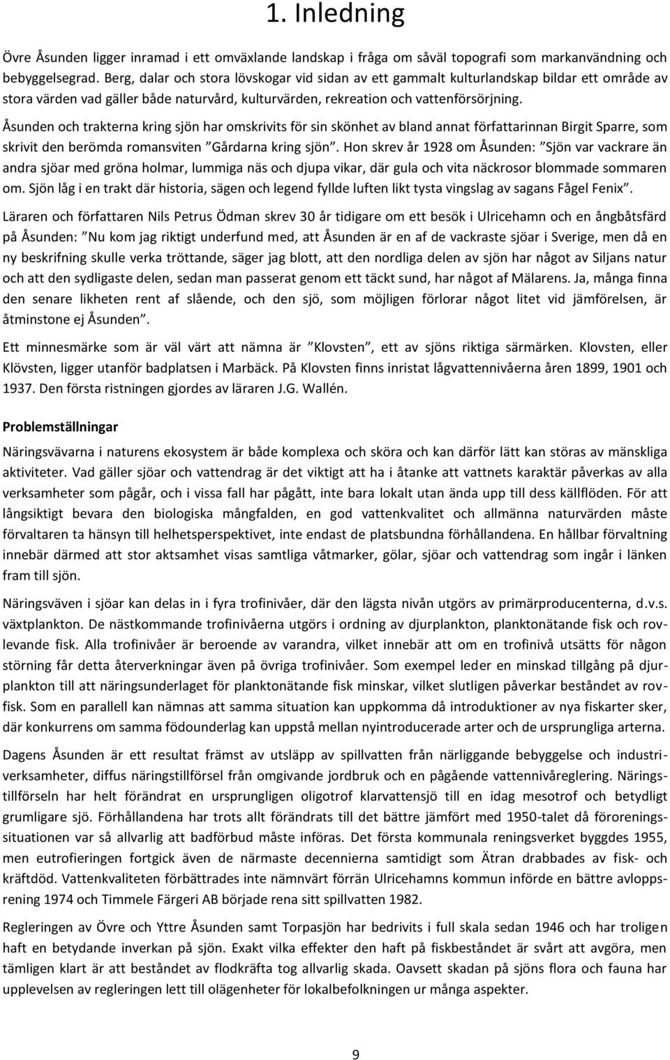 Åsunden och trakterna kring sjön har omskrivits för sin skönhet av bland annat författarinnan Birgit Sparre, som skrivit den berömda romansviten Gårdarna kring sjön.