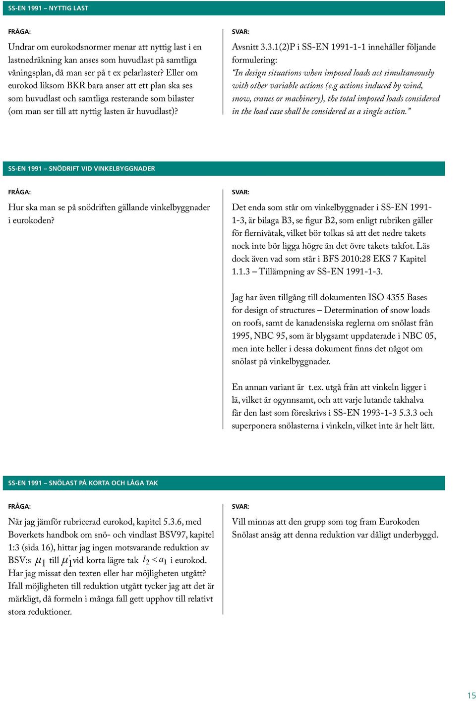 3.1(2)P i SS-EN 1991-1-1 innehåller följande formulering: In design situations when imposed loads act simultaneously with other variable actions (e.