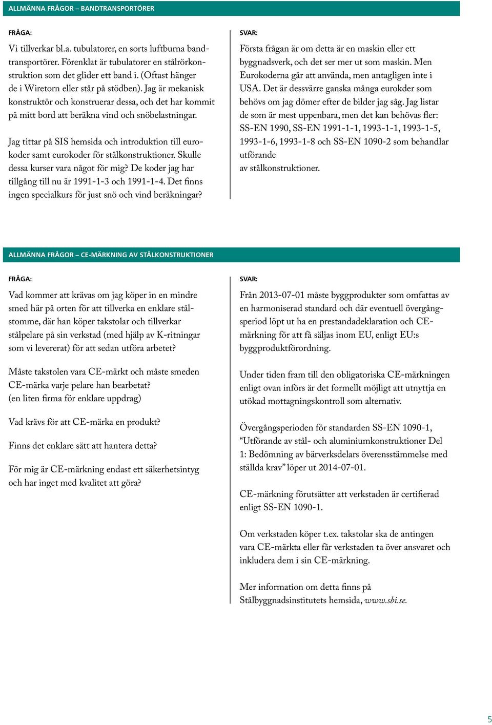 Jag tittar på SIS hemsida och introduktion till eurokoder samt eurokoder för stålkonstruktioner. Skulle dessa kurser vara något för mig? De koder jag har tillgång till nu är 1991-1-3 och 1991-1-4.