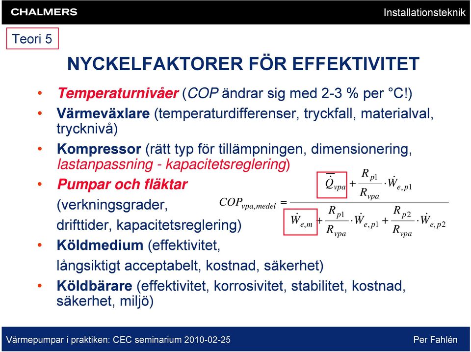 lastanpassning - kapacitetsreglering) R p1 Q& vpa W& Pumpar och fläktar + e, p1 Rvpa (verkningsgrader, COPvpa, medel = R p1 R p2 W& e, m + W&