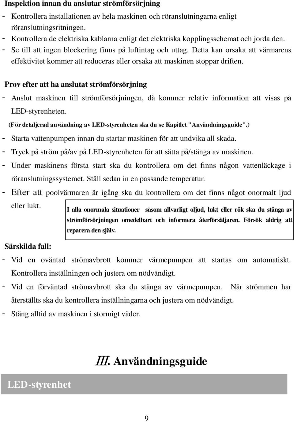 Detta kan orsaka att värmarens effektivitet kommer att reduceras eller orsaka att maskinen stoppar driften.
