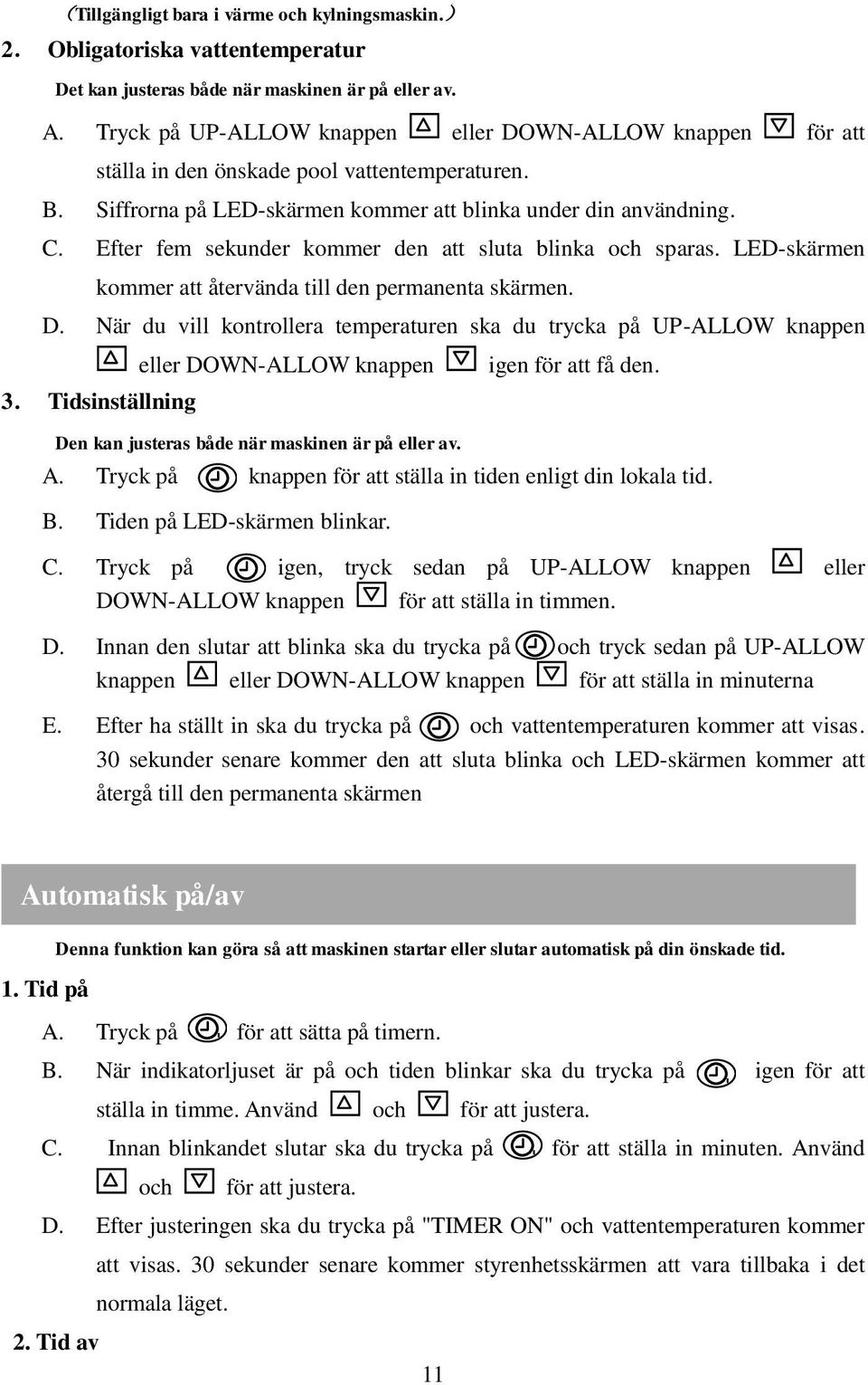 Efter fem sekunder kommer den att sluta blinka och sparas. LED-skärmen kommer att återvända till den permanenta skärmen. D. När du vill kontrollera temperaturen ska du trycka på UP-ALLOW knappen 3.