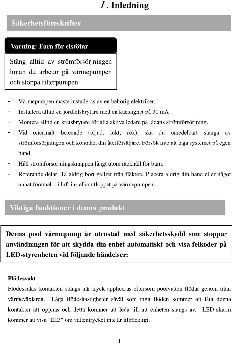- Installera alltid en jordfelsbrytare med en känslighet på 30 ma - Montera alltid en kretsbrytare för alla aktiva ledare på lådans strömförsörjning.
