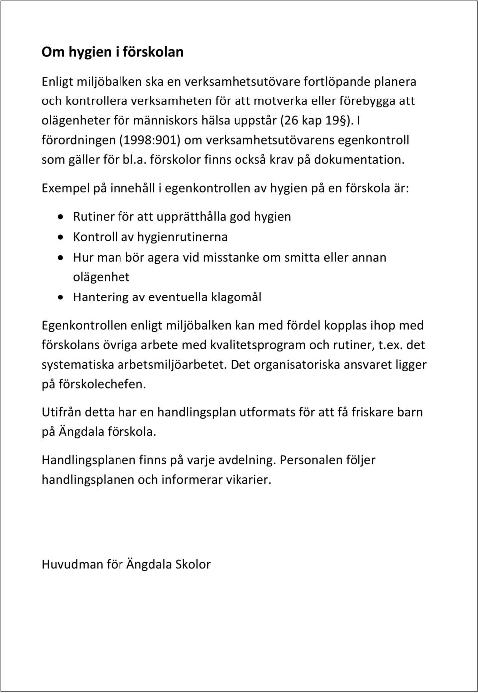 Exempel på innehåll i egenkontrollen av hygien på en förskola är: Rutiner för att upprätthålla god hygien Kontroll av hygienrutinerna Hur man bör agera vid misstanke om smitta eller annan olägenhet