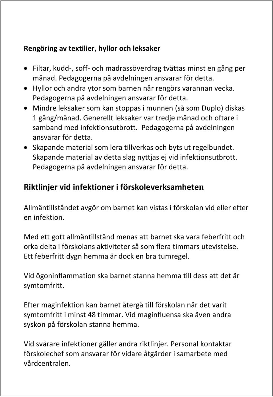 Generellt leksaker var tredje månad och oftare i samband med infektionsutbrott. Pedagogerna på avdelningen ansvarar för detta. Skapande material som lera tillverkas och byts ut regelbundet.