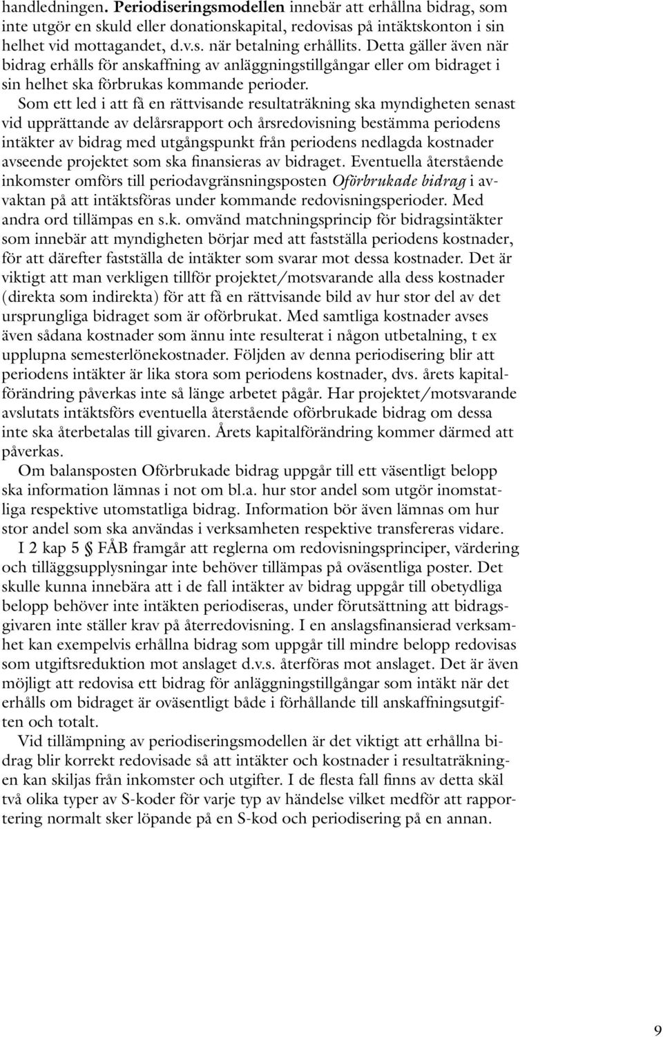 Som ett led i att få en rättvisande resultaträkning ska myndigheten senast vid upprättande av delårsrapport och årsredovisning bestämma periodens intäkter av bidrag med utgångspunkt från periodens