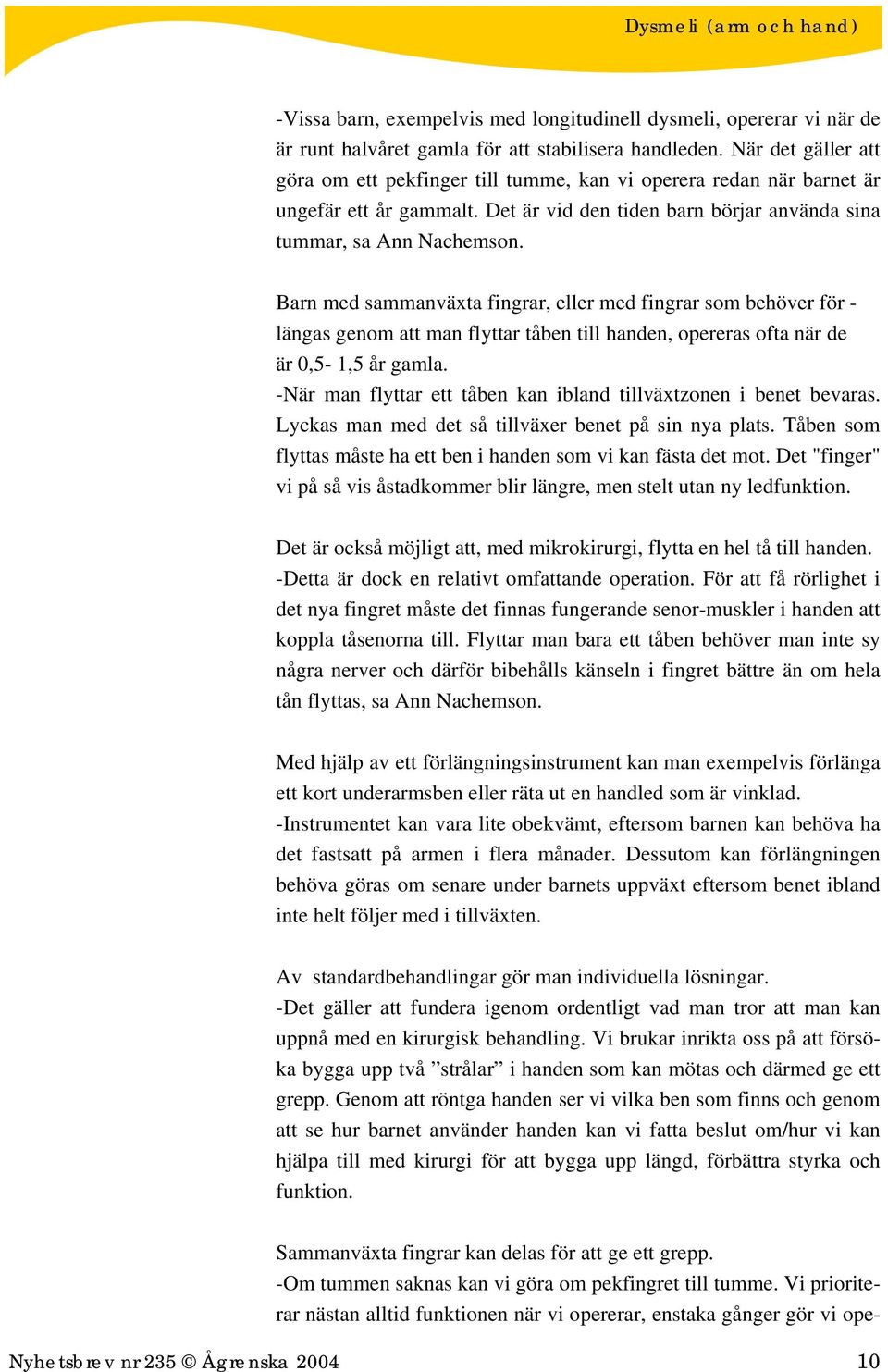 Barn med sammanväxta fingrar, eller med fingrar som behöver för - längas genom att man flyttar tåben till handen, opereras ofta när de är 0,5-1,5 år gamla.