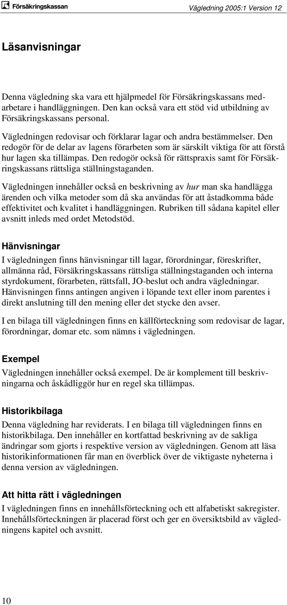 Den redogör också för rättspraxis samt för Försäkringskassans rättsliga ställningstaganden.