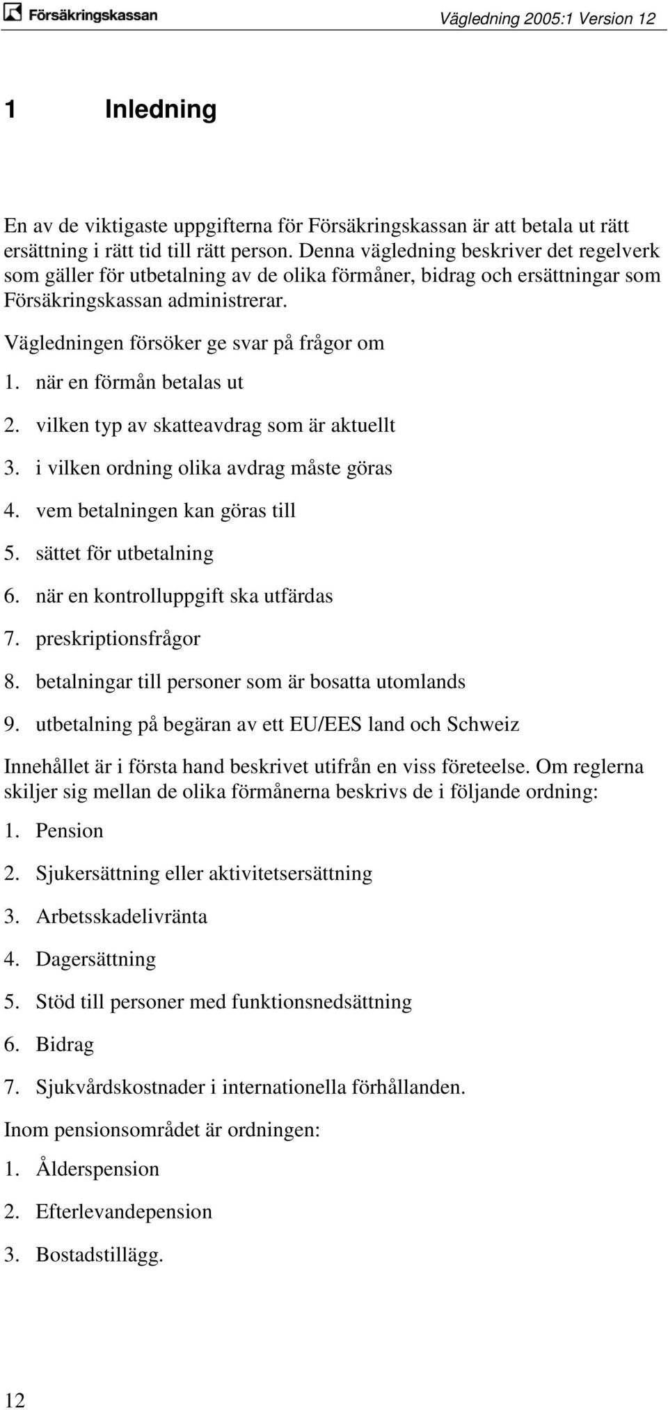 när en förmån betalas ut 2. vilken typ av skatteavdrag som är aktuellt 3. i vilken ordning olika avdrag måste göras 4. vem betalningen kan göras till 5. sättet för utbetalning 6.