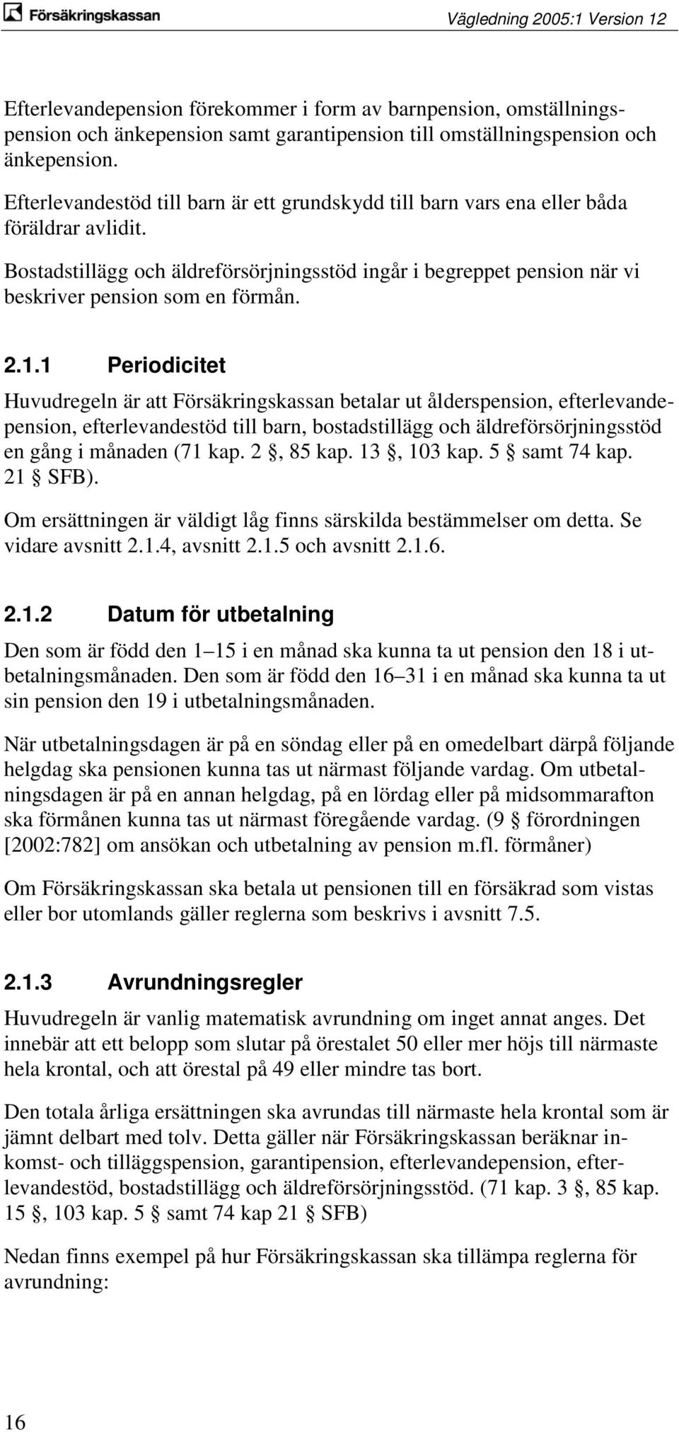 2.1.1 Periodicitet Huvudregeln är att Försäkringskassan betalar ut ålderspension, efterlevandepension, efterlevandestöd till barn, bostadstillägg och äldreförsörjningsstöd en gång i månaden (71 kap.