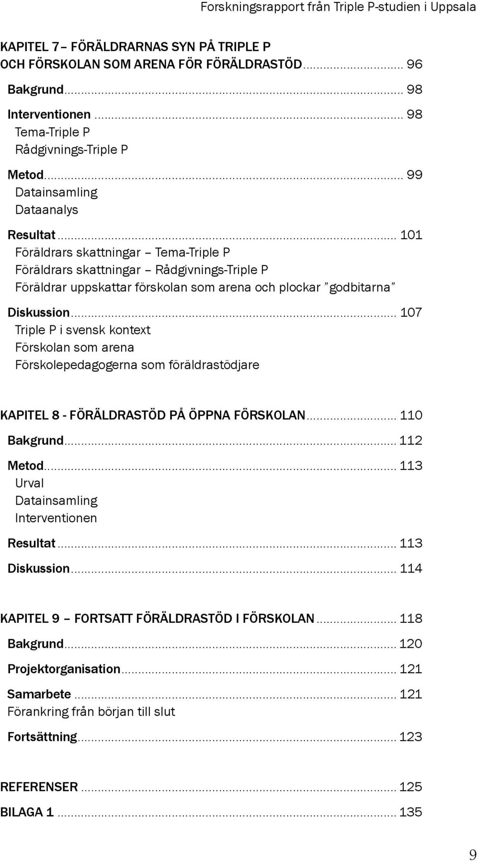 .. 101 Föräldrars skattningar Tema-Triple P Föräldrars skattningar Rådgivnings-Triple P Föräldrar uppskattar förskolan som arena och plockar godbitarna Diskussion.