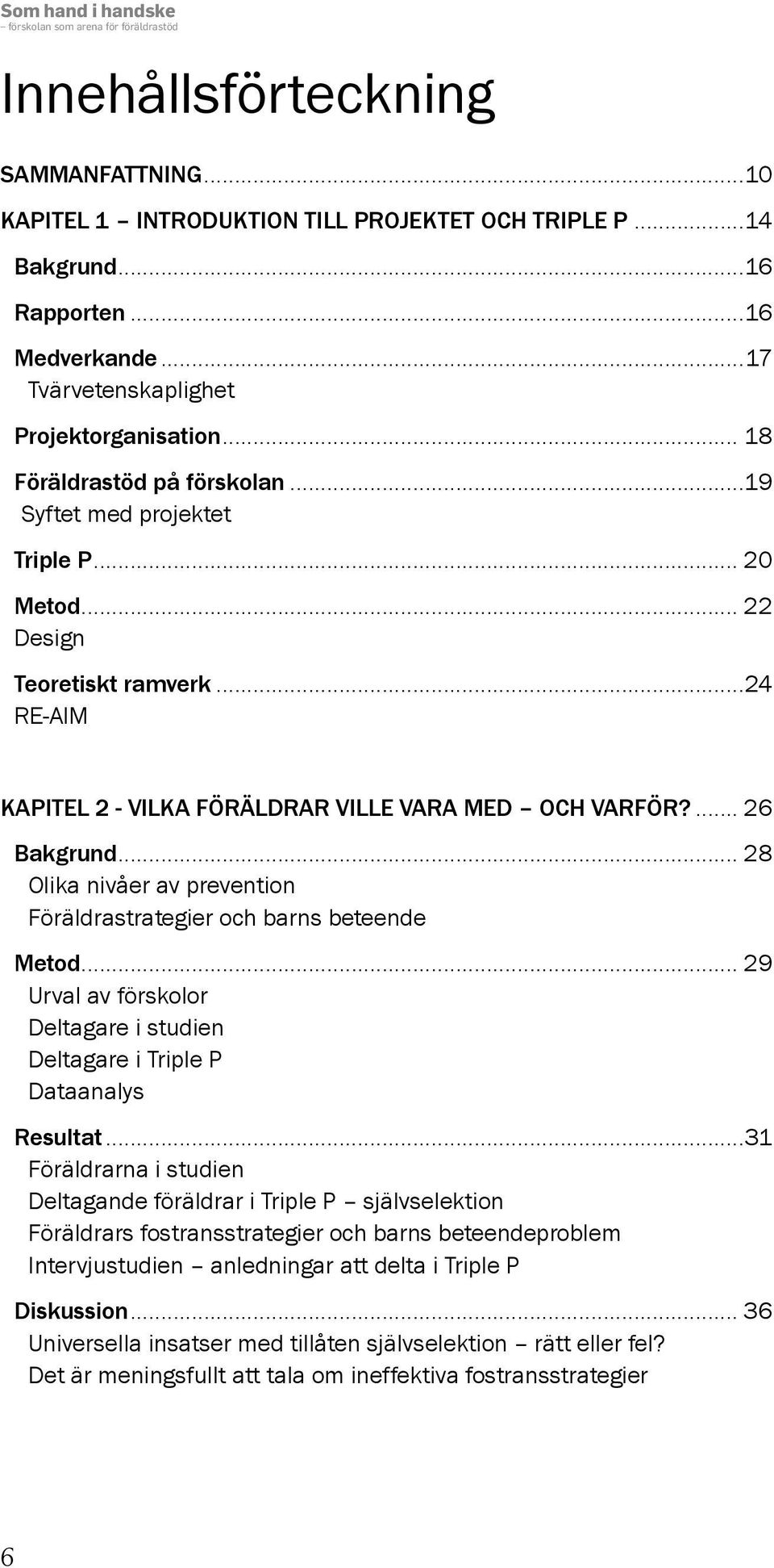 ..24 RE-AIM KAPITEL 2 - VILKA FÖRÄLDRAR VILLE VARA MED OCH VARFÖR?... 26 Bakgrund... 28 Olika nivåer av prevention Föräldrastrategier och barns beteende Metod.