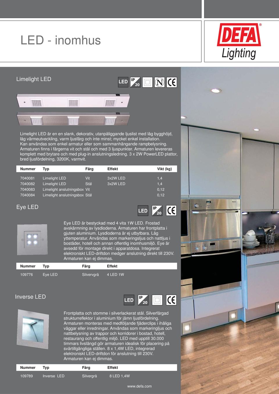 Armaturen levereras komplett med brytare och med plug-in anslutningsledning. 3 x 2W PowerLED plattor, bred ljusfördelning, 3200K, varmvit.