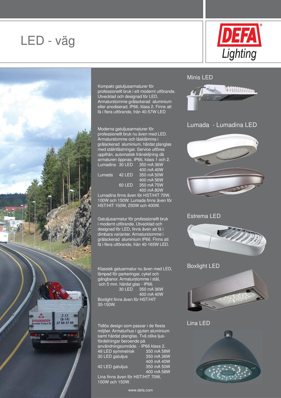 Armaturstomme och låsklämma i grålackerad aluminium, härdat planglas med stålinfästningar. Service utföres uppifrån, automatisk frånskiljning då armaturen öppnas. IP66, klass 1 och 2.