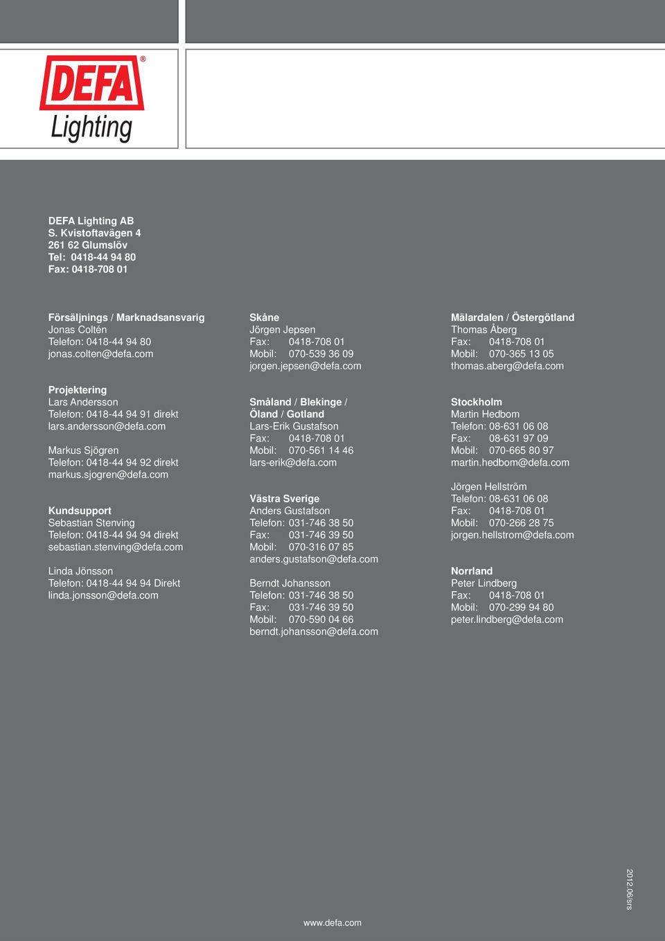 com Kundsupport Sebastian Stenving Telefon: 0418-44 94 94 direkt sebastian.stenving@defa.com Linda Jönsson Telefon: 0418-44 94 94 Direkt linda.jonsson@defa.
