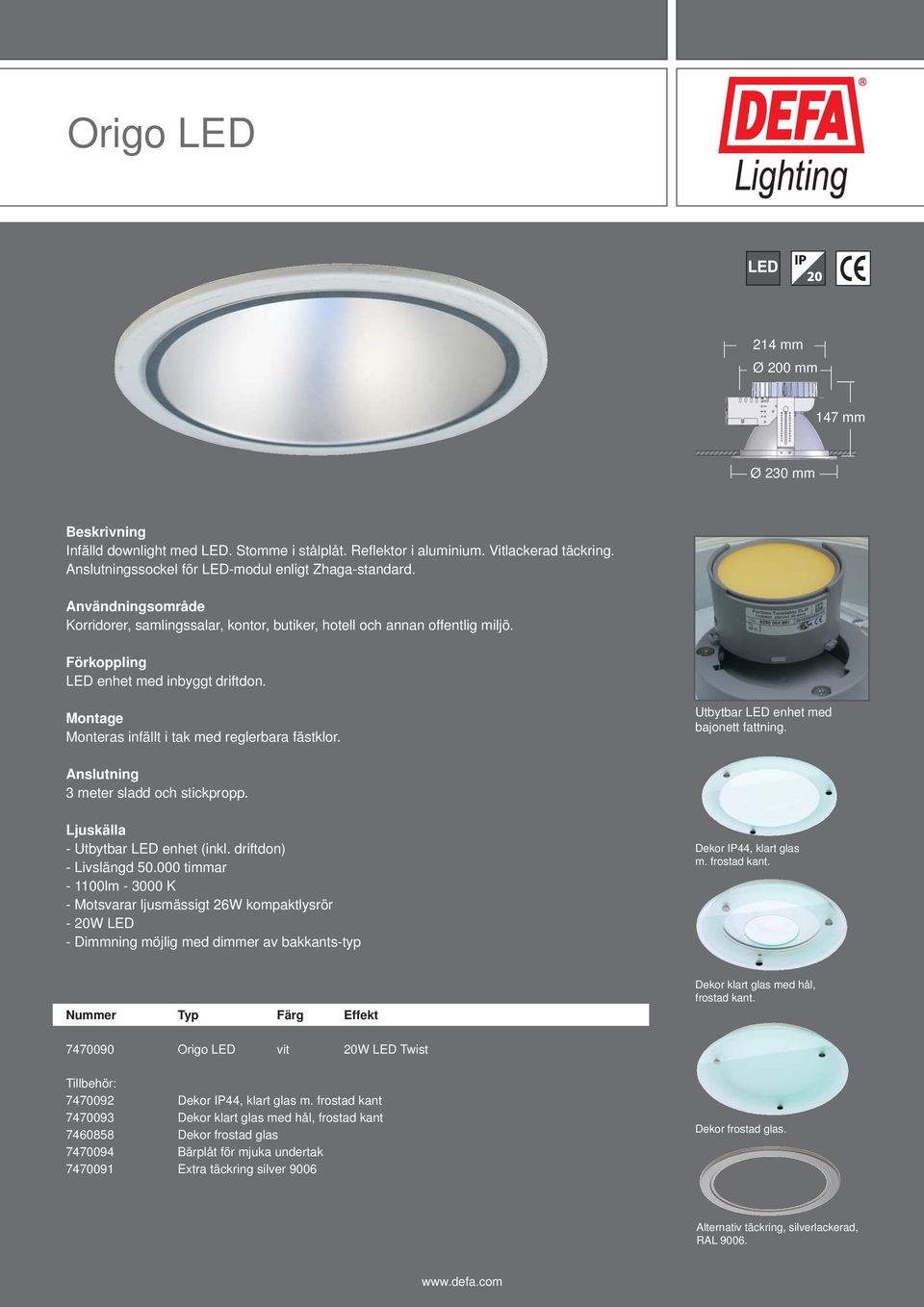 Utbytbar LED enhet med bajonett fattning. Anslutning 3 meter sladd och stickpropp. Ljuskälla - Utbytbar LED enhet (inkl. driftdon) - Livslängd 50.