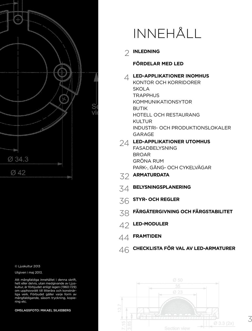 LED-moduler 44 Framtiden 46 Checklista för val av LED-armaturer Ljuskultur 2013 Utgiven i maj 2013.