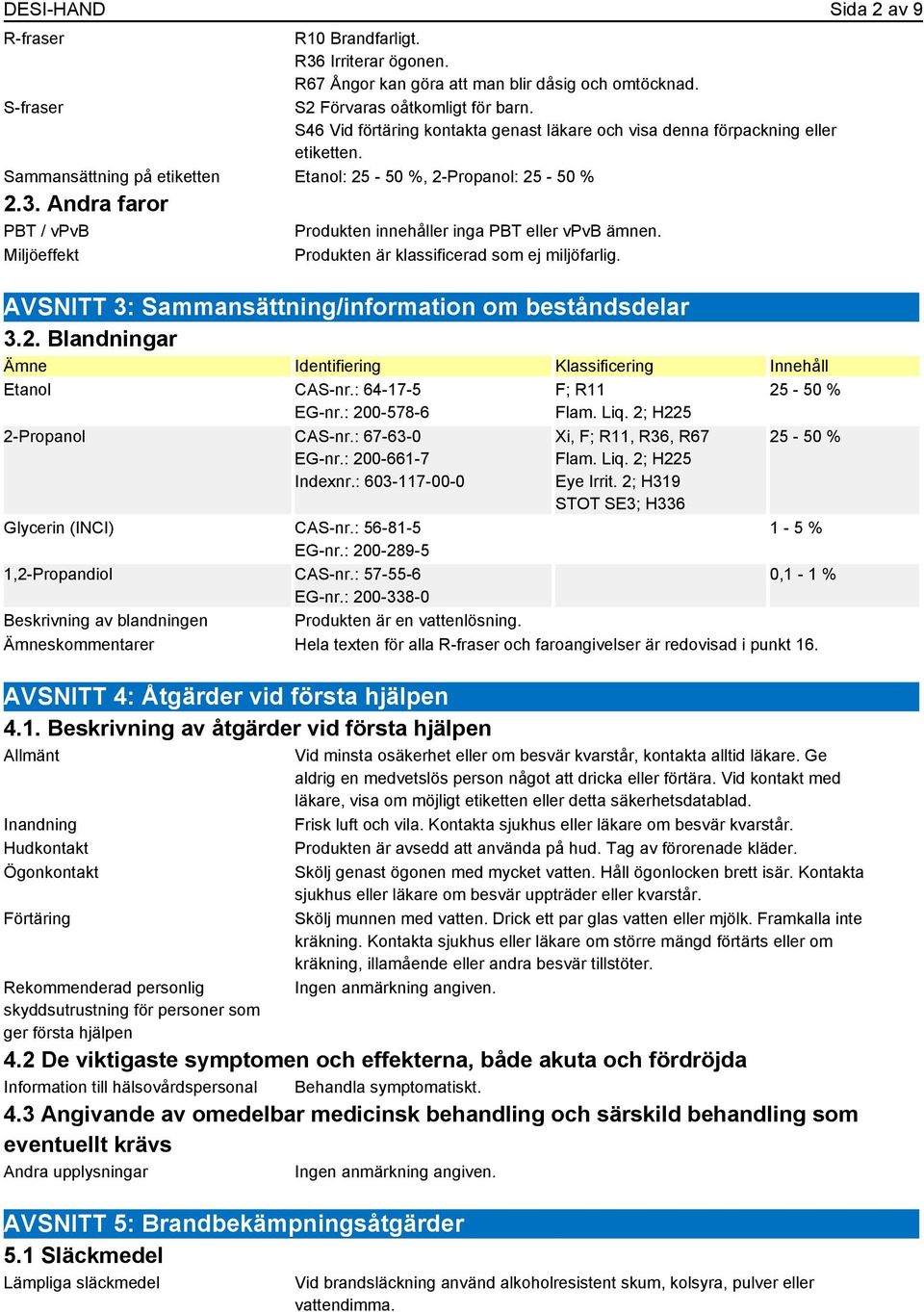 Andra faror PBT / vpvb Miljöeffekt Produkten innehåller inga PBT eller vpvb ämnen. Produkten är klassificerad som ej miljöfarlig. AVSNITT 3: Sammansättning/information om beståndsdelar 3.2.