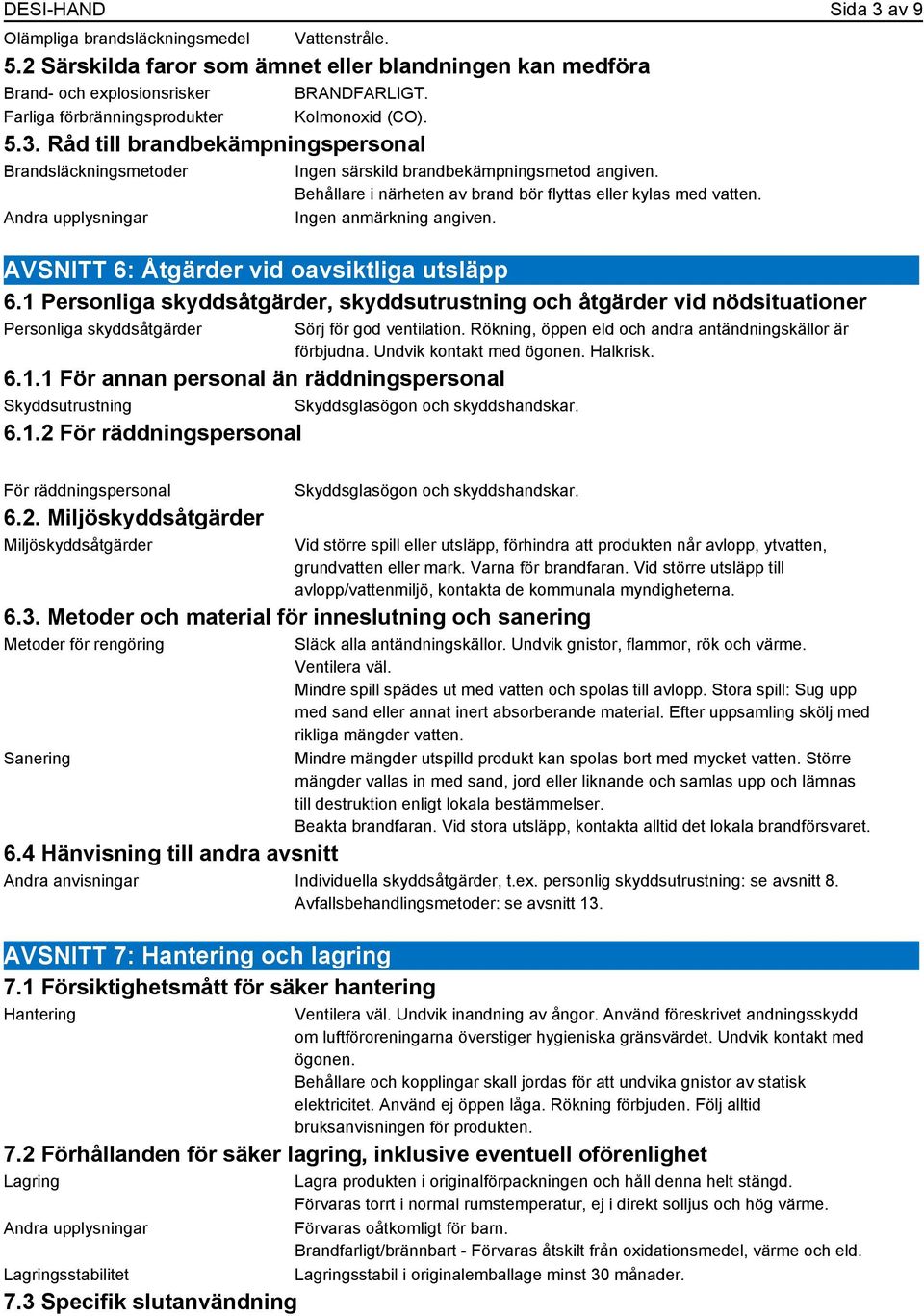 Behållare i närheten av brand bör flyttas eller kylas med vatten. AVSNITT 6: Åtgärder vid oavsiktliga utsläpp 6.