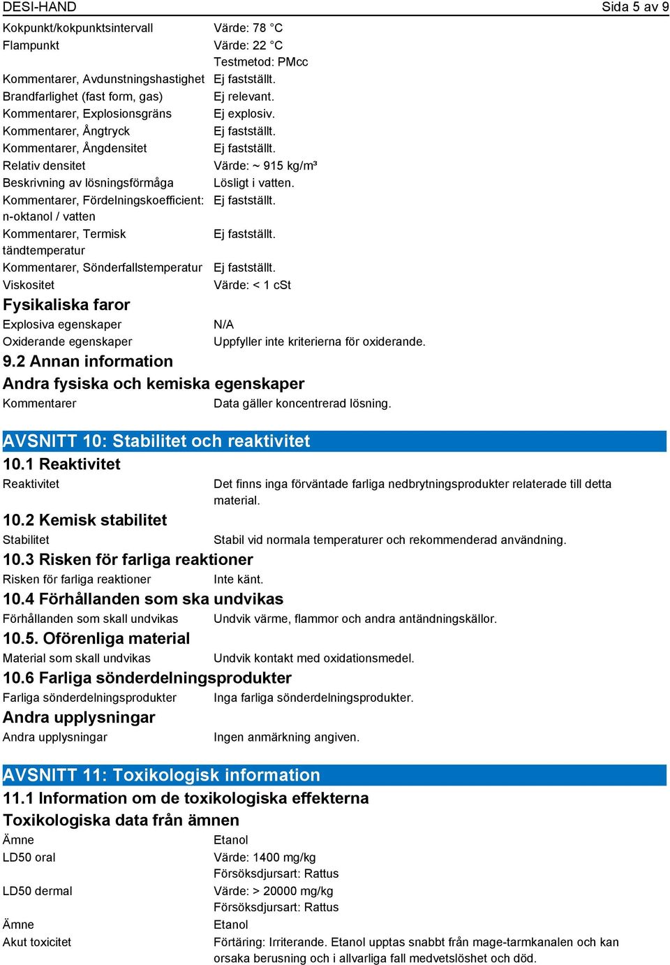 Relativ densitet Värde: ~ 915 kg/m³ Beskrivning av lösningsförmåga Lösligt i vatten. Kommentarer, Fördelningskoefficient: Ej fastställt. n-oktanol / vatten Kommentarer, Termisk Ej fastställt.