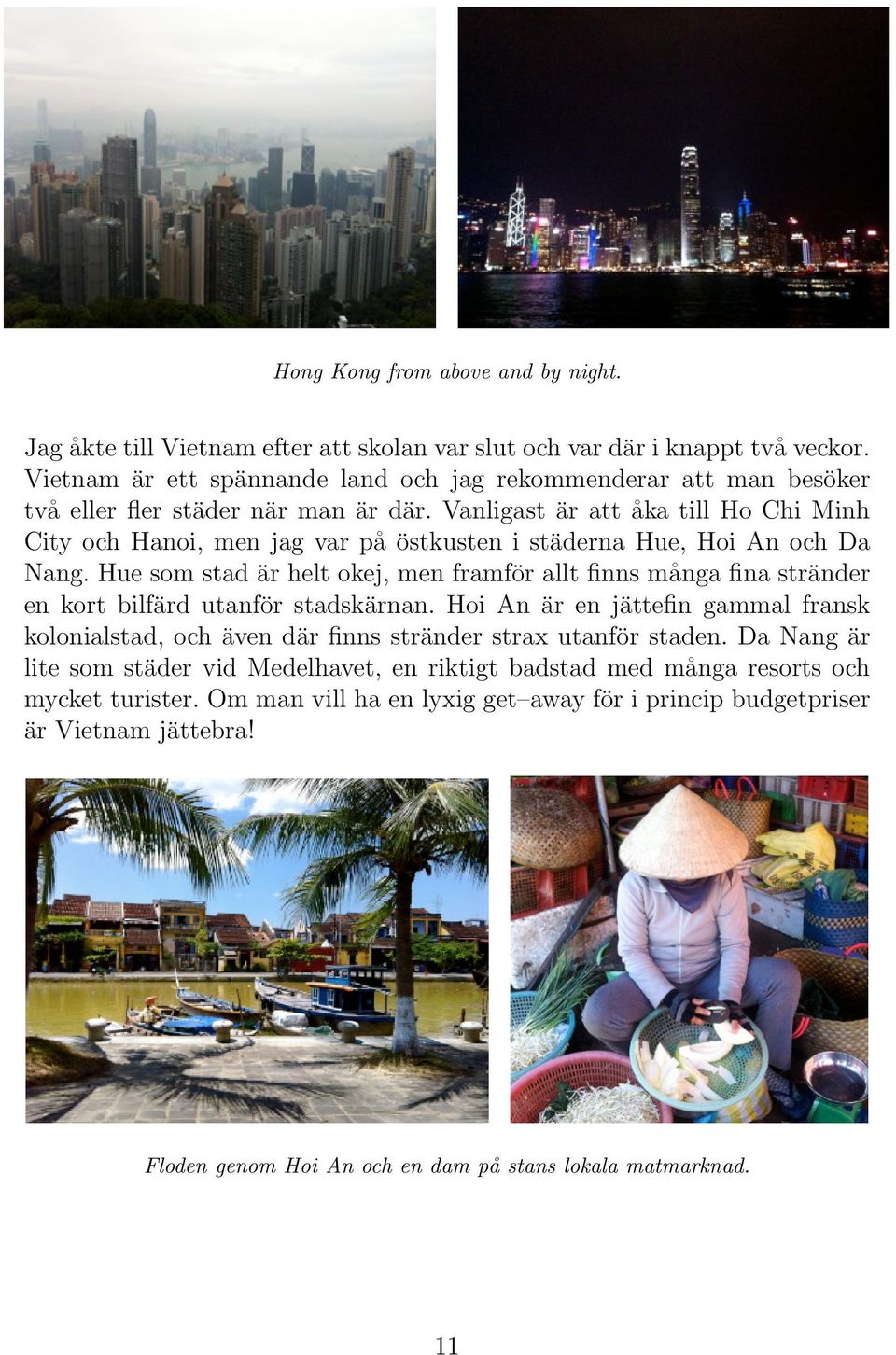 Vanligast är att åka till Ho Chi Minh City och Hanoi, men jag var på östkusten i städerna Hue, Hoi An och Da Nang.