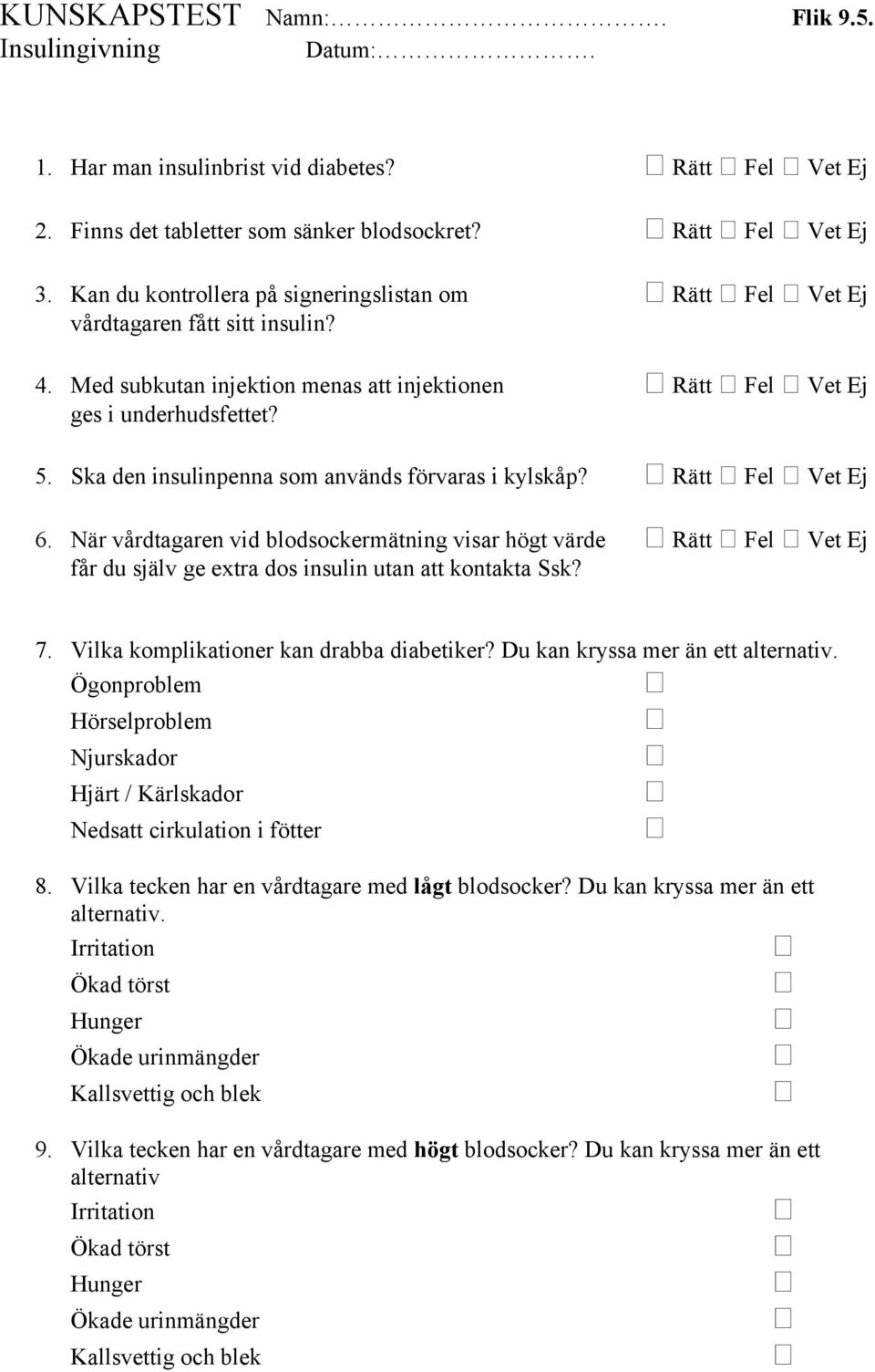 Ska den insulinpenna som används förvaras i kylskåp? Rätt Fel Vet Ej 6. När vårdtagaren vid blodsockermätning visar högt värde Rätt Fel Vet Ej får du själv ge extra dos insulin utan att kontakta Ssk?