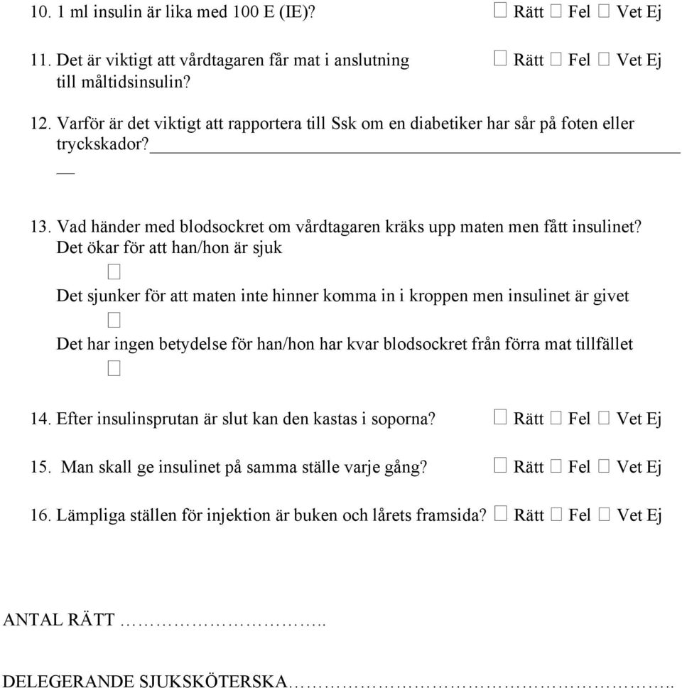 Det ökar för att han/hon är sjuk Det sjunker för att maten inte hinner komma in i kroppen men insulinet är givet Det har ingen betydelse för han/hon har kvar blodsockret från förra mat tillfället 14.