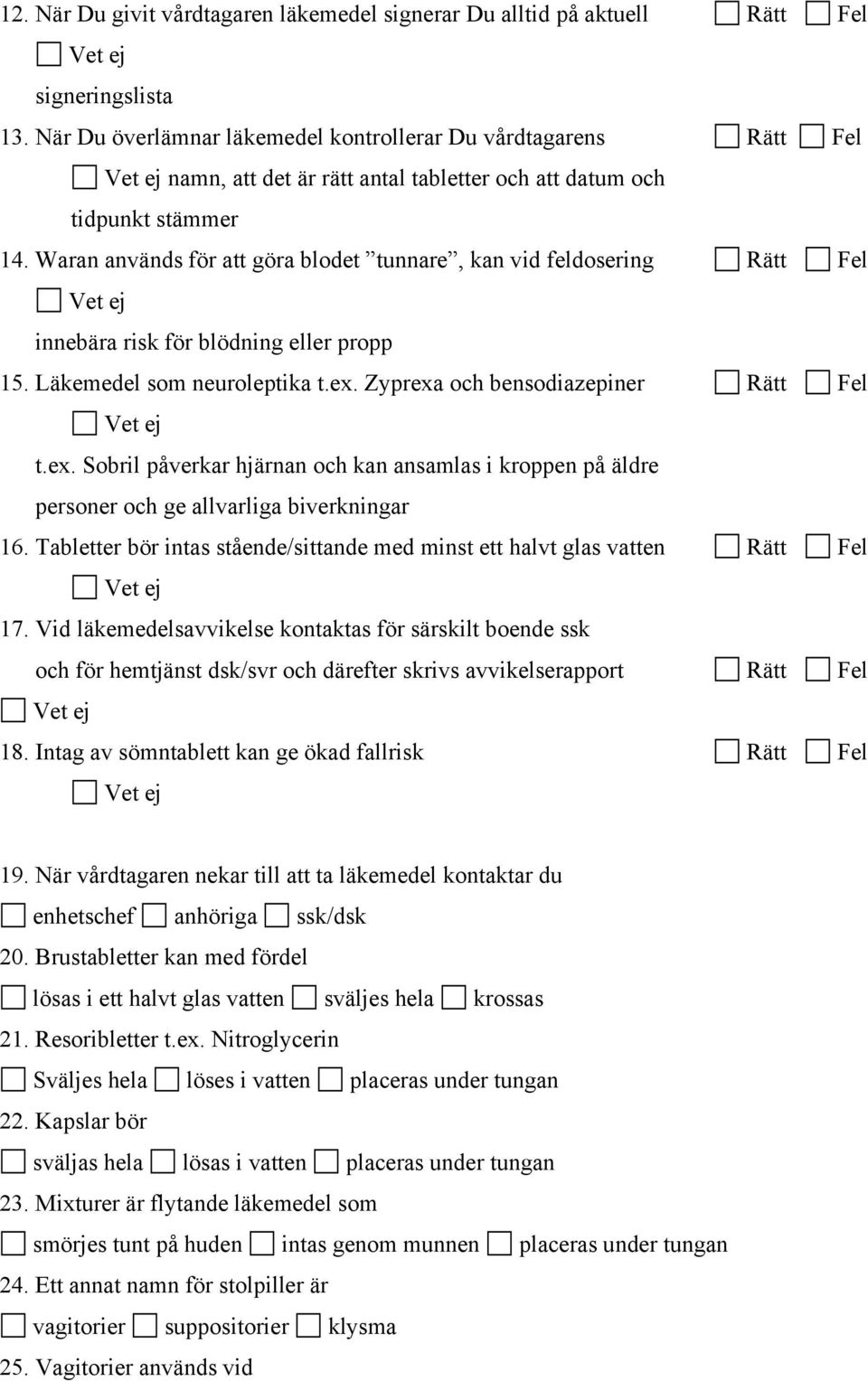 Waran används för att göra blodet tunnare, kan vid feldosering Rätt Fel innebära risk för blödning eller propp 15. Läkemedel som neuroleptika t.ex.