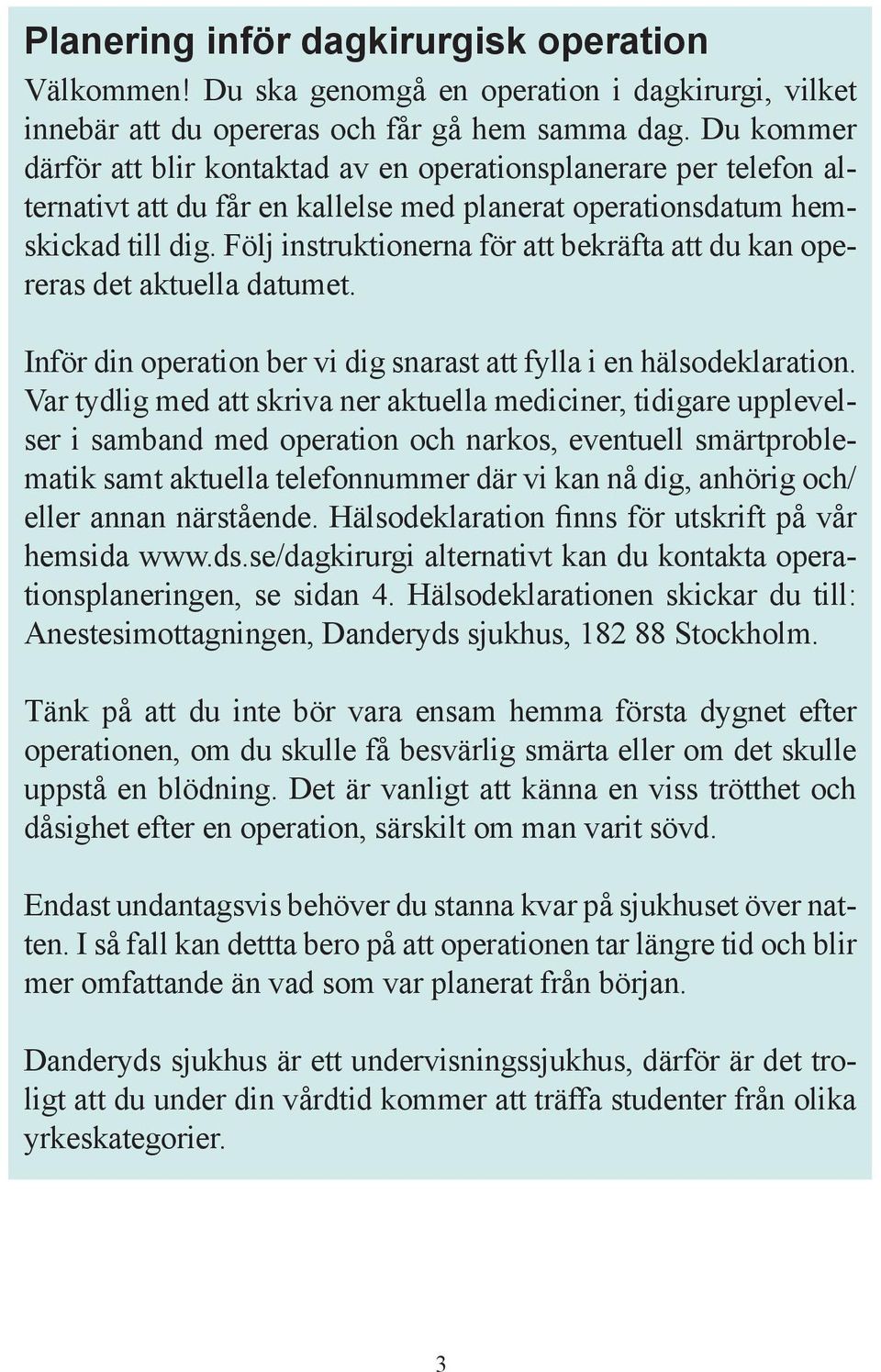 Följ instruktionerna för att bekräfta att du kan opereras det aktuella datumet. Inför din operation ber vi dig snarast att fylla i en hälsodeklaration.