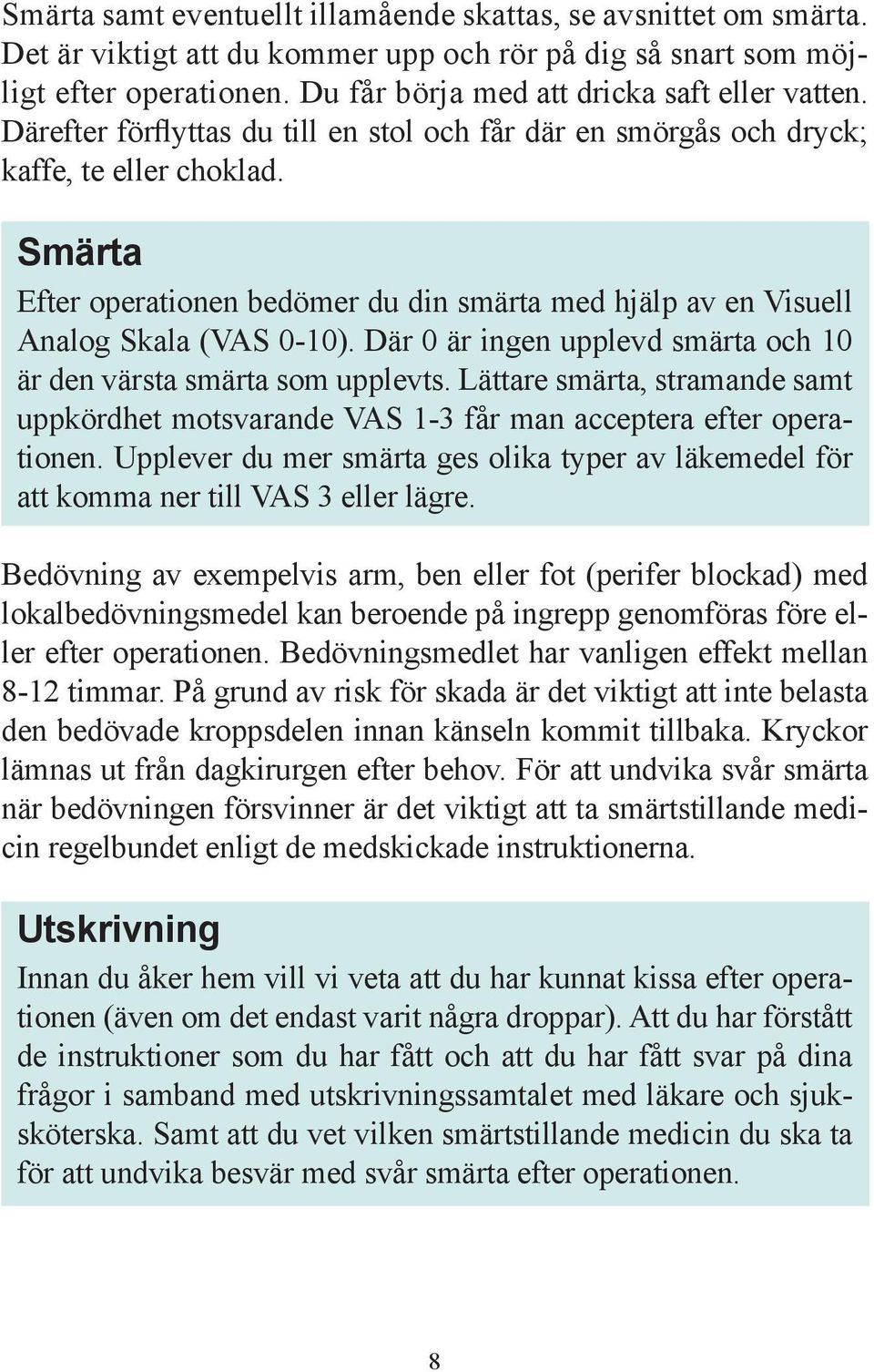 Smärta Efter operationen bedömer du din smärta med hjälp av en Visuell Analog Skala (VAS 0-10). Där 0 är ingen upplevd smärta och 10 är den värsta smärta som upplevts.