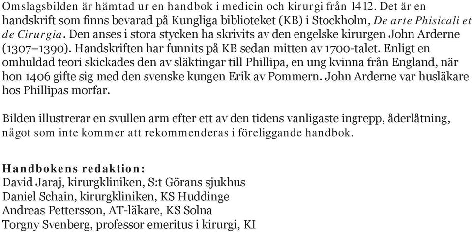 Enligt en omhuldad teori skickades den av släktingar till Phillipa, en ung kvinna från England, när hon 1406 gifte sig med den svenske kungen Erik av Pommern.