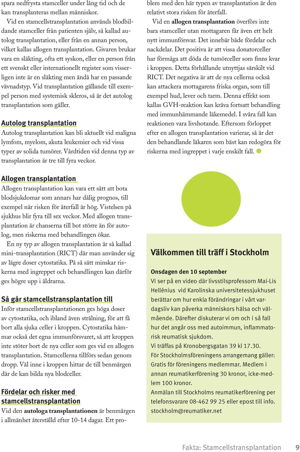 Givaren brukar vara en släkting, ofta ett syskon, eller en person från ett svenskt eller internationellt register som visserligen inte är en släkting men ändå har en passande vävnadstyp.