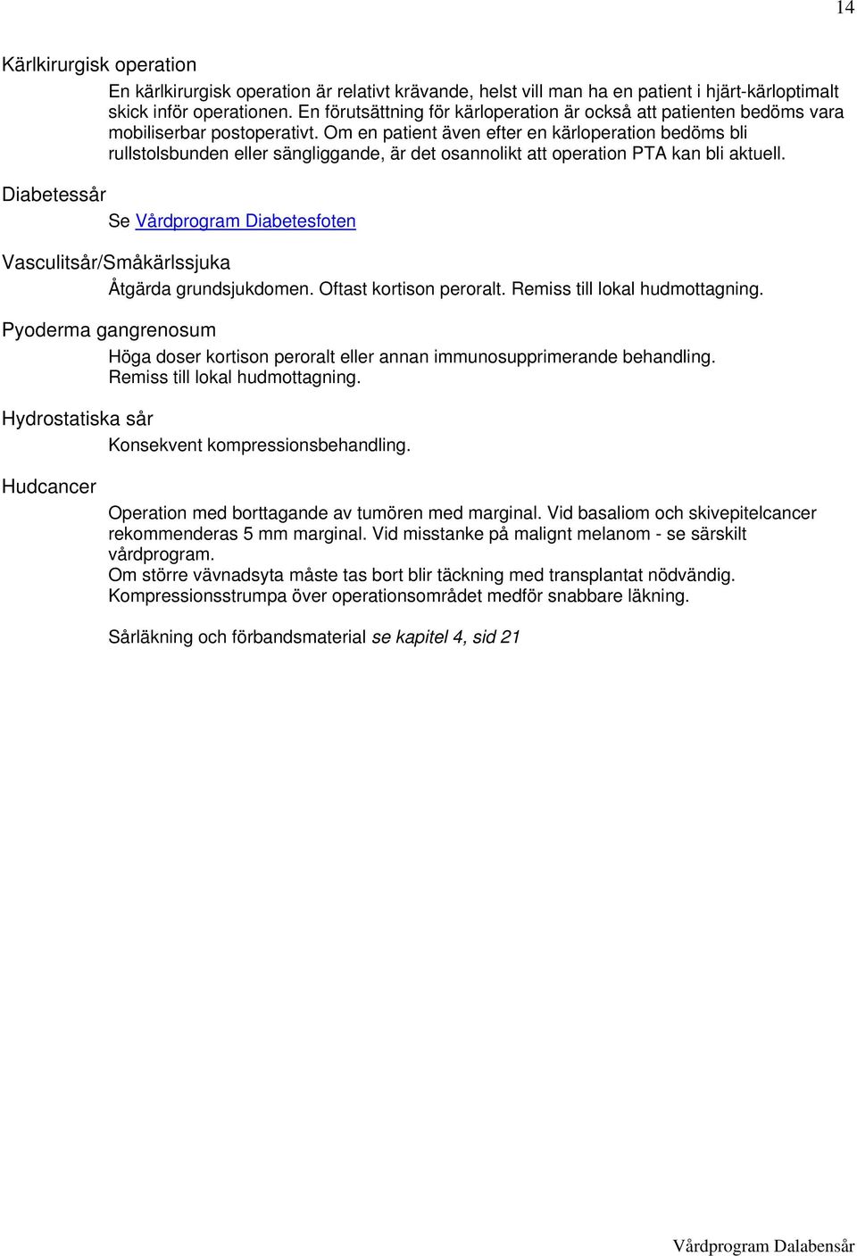 Om en patient även efter en kärloperation bedöms bli rullstolsbunden eller sängliggande, är det osannolikt att operation PTA kan bli aktuell.