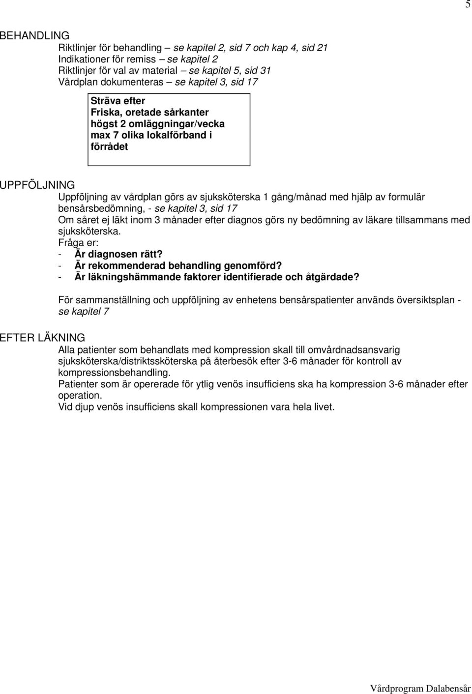 formulär bensårsbedömning, - se kapitel 3, sid 17 Om såret ej läkt inom 3 månader efter diagnos görs ny bedömning av läkare tillsammans med sjuksköterska. Fråga er: - Är diagnosen rätt?