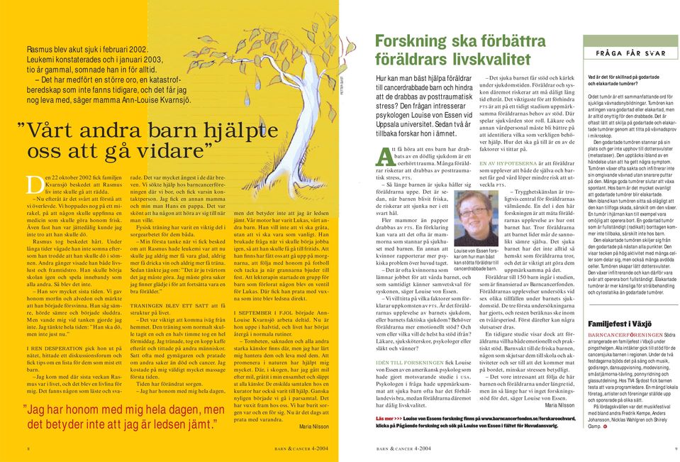 Vårt andra barn hjälpte oss att gå vidare Den 22 oktober 2002 fick familjen Kvarnsjö beskedet att Rasmus liv inte skulle gå att rädda. Nu efteråt är det svårt att förstå att vi överlevde.