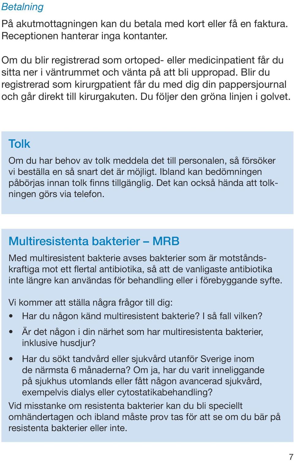 Blir du registrerad som kirurgpatient får du med dig din pappersjournal och går direkt till kirurgakuten. Du följer den gröna linjen i golvet.