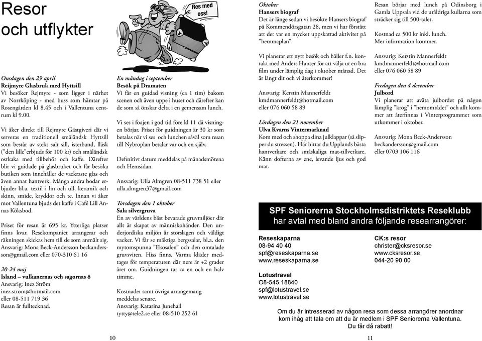 Onsdagen den 29 april Reijmyre Glasbruk med Hyttsill Vi besöker Rejmyre - som ligger i närhet av Norrköping - med buss som hämtar på Rosengården kl 8.45 och i Vallentuna centrum kl 9.00.