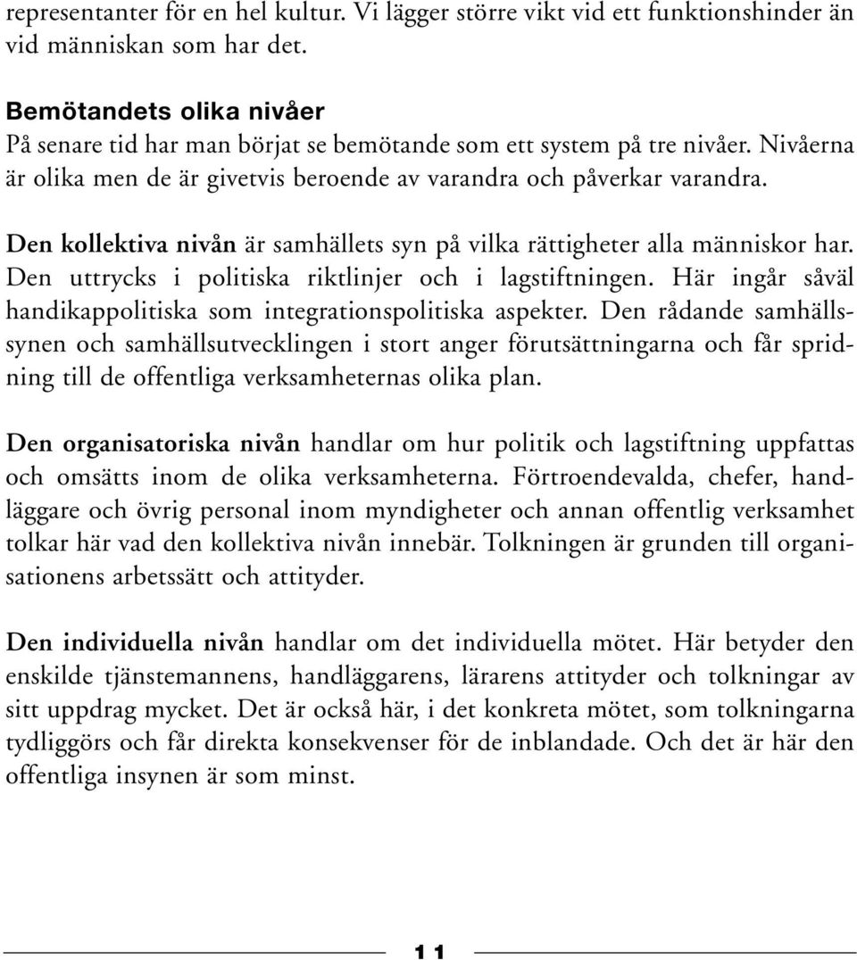 Den kollektiva nivån är samhällets syn på vilka rättigheter alla människor har. Den uttrycks i politiska riktlinjer och i lagstiftningen.
