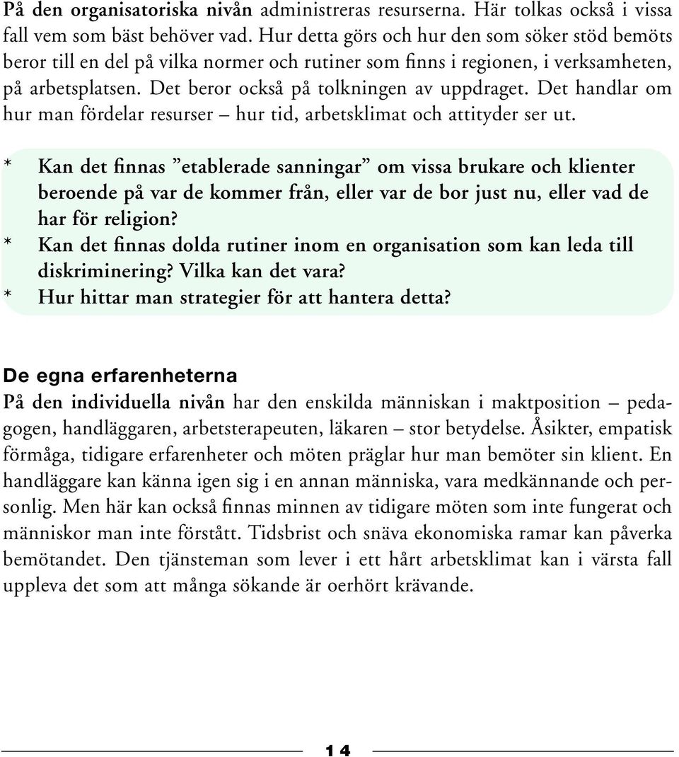 Det handlar om hur man fördelar resurser hur tid, arbetsklimat och attityder ser ut.