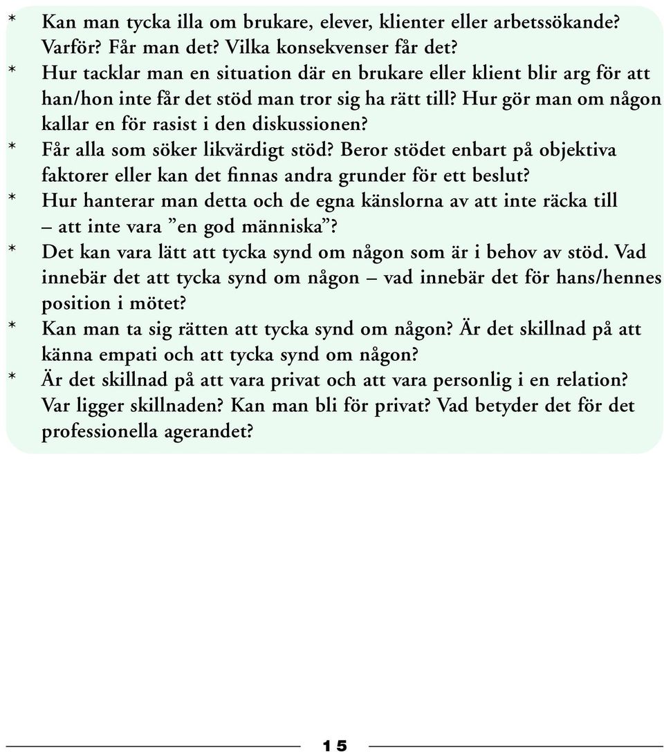 * Får alla som söker likvärdigt stöd? Beror stödet enbart på objektiva faktorer eller kan det finnas andra grunder för ett beslut?