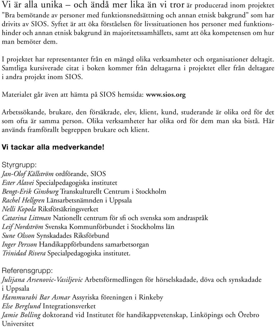 I projektet har representanter från en mängd olika verksamheter och organisationer deltagit.