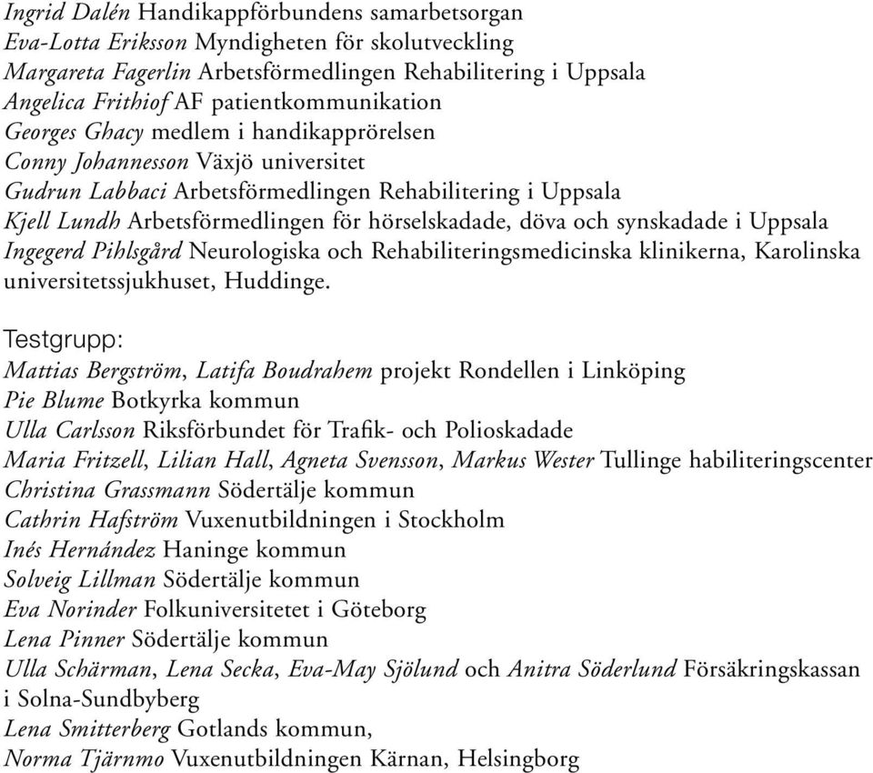 hörselskadade, döva och synskadade i Uppsala Ingegerd Pihlsgård Neurologiska och Rehabiliteringsmedicinska klinikerna, Karolinska universitetssjukhuset, Huddinge.