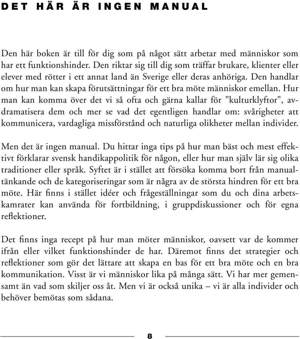 Den handlar om hur man kan skapa förutsättningar för ett bra möte människor emellan.