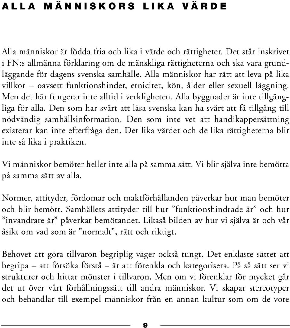 Alla människor har rätt att leva på lika villkor oavsett funktionshinder, etnicitet, kön, ålder eller sexuell läggning. Men det här fungerar inte alltid i verkligheten.