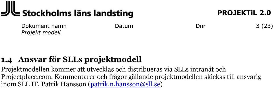 och distribueras via SLLs intranät och Projectplace.com.