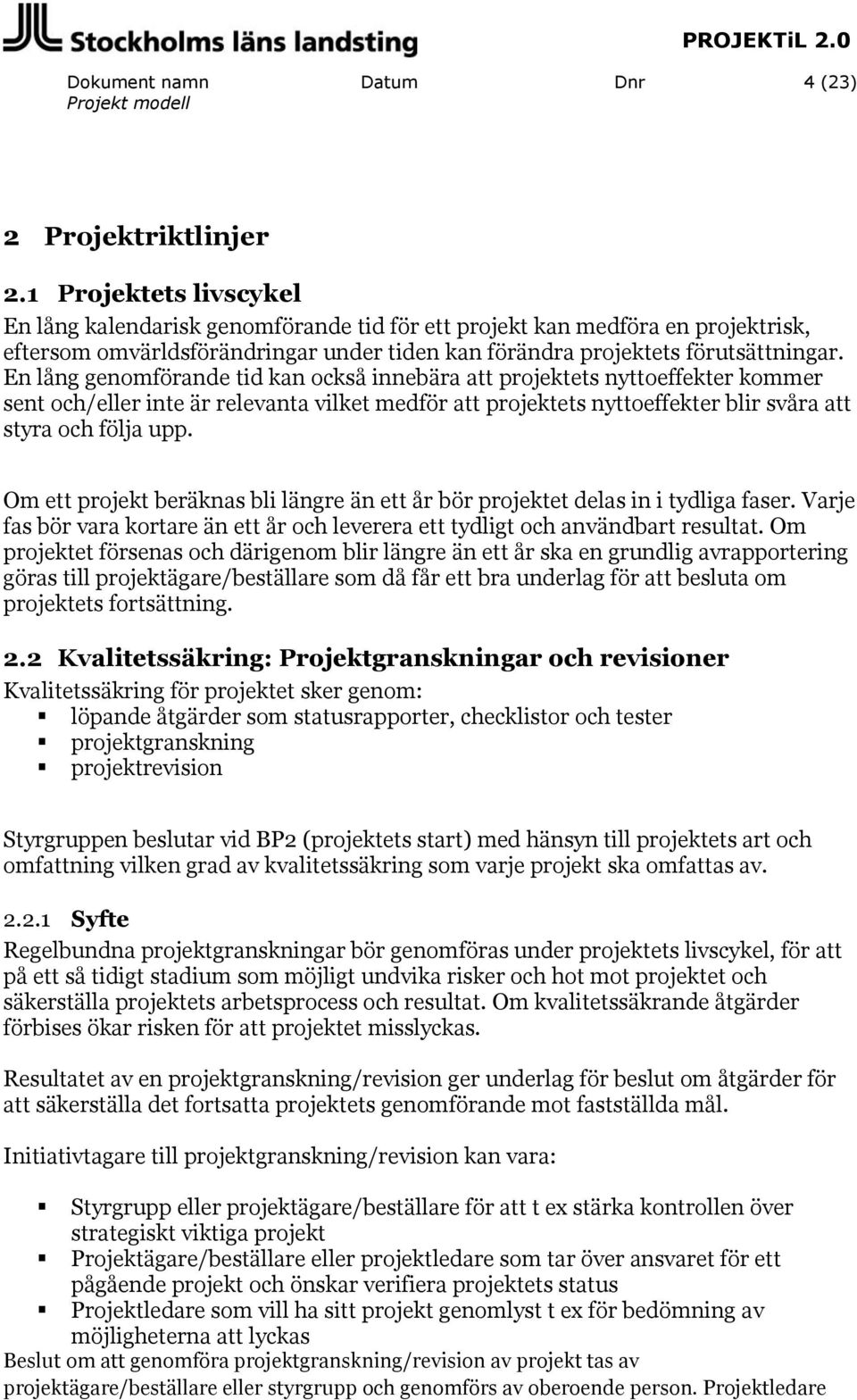 Om ett projekt beräknas bli längre än ett år bör projektet delas in i tydliga faser. Varje fas bör vara kortare än ett år och leverera ett tydligt och användbart resultat.