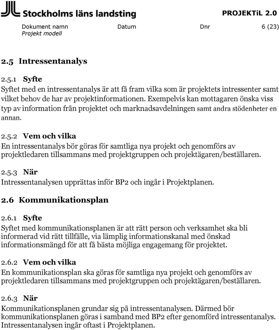 2 Vem och vilka En intressentanalys bör göras samtliga nya projekt och genoms av projektledaren tillsammans med projektgruppen och projektägaren/beställaren. 2.5.