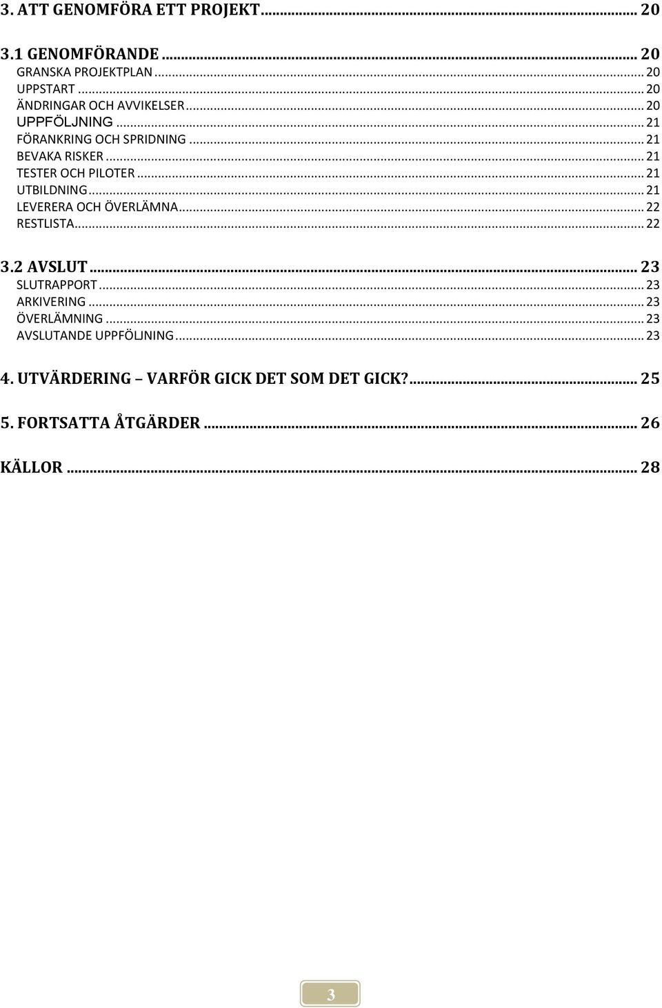 .. 21 TESTER OCH PILOTER... 21 UTBILDNING... 21 LEVERERA OCH ÖVERLÄMNA... 22 RESTLISTA... 22 3.2 AVSLUT... 23 SLUTRAPPORT.