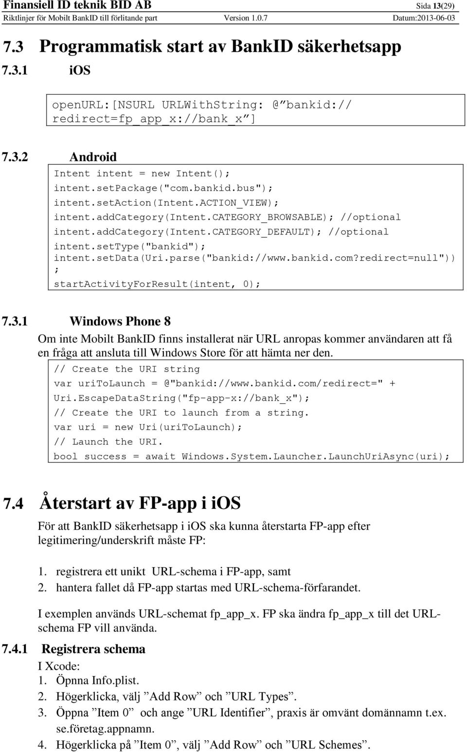 settype("bankid"); intent.setdata(uri.parse("bankid://www.bankid.com?redirect=null")) ; startactivityforresult(intent, 0); 7.3.